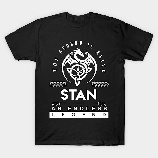 Stan Name T Shirt - The Legend Is Alive - Stan An Endless Legend Dragon Gift Item T-Shirt by riogarwinorganiza